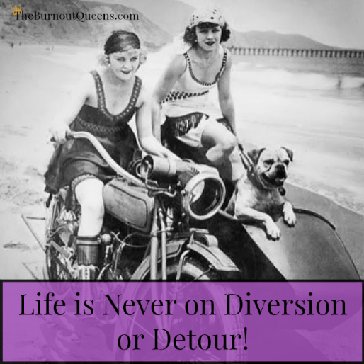 Life is Never on Diversion or Detour!