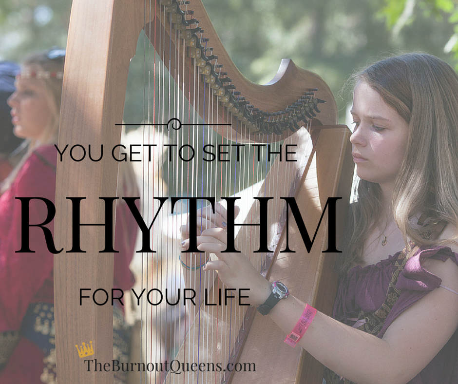 The Burnout Queens Wisdom: You get to set the rhythm for your life