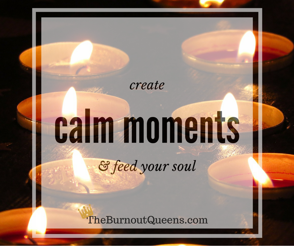 Create calm moments & feed your soul