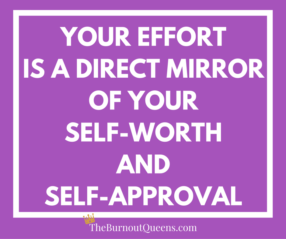 Your effort is a direct mirror of your self-worth and self-approval