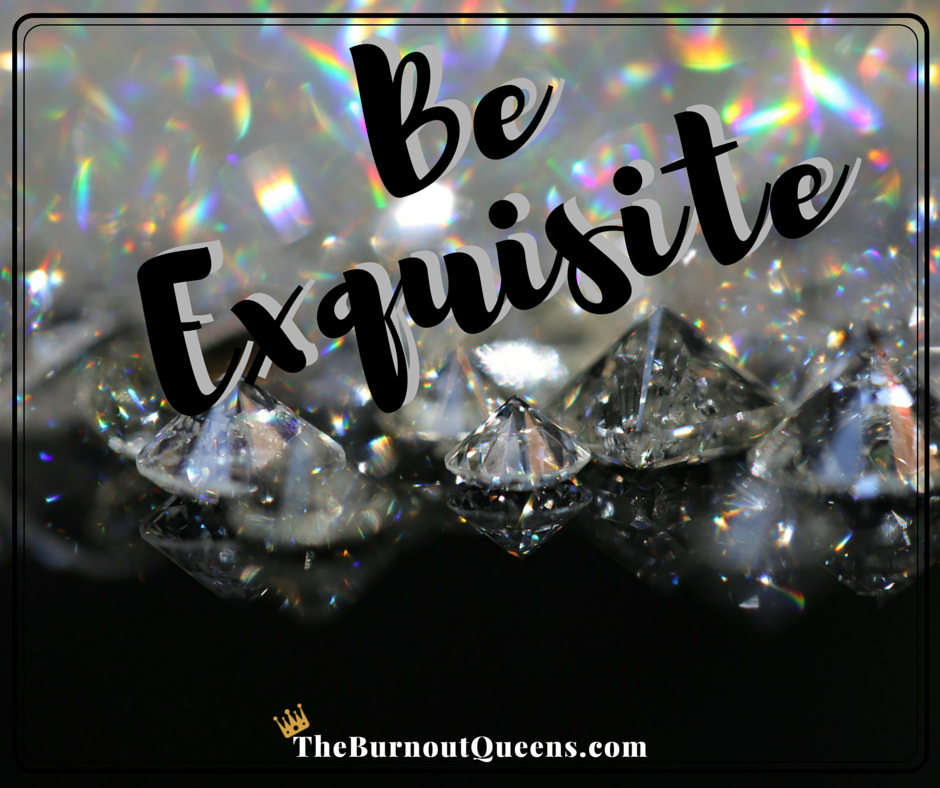 Be Exquisite | The Burnout Queens