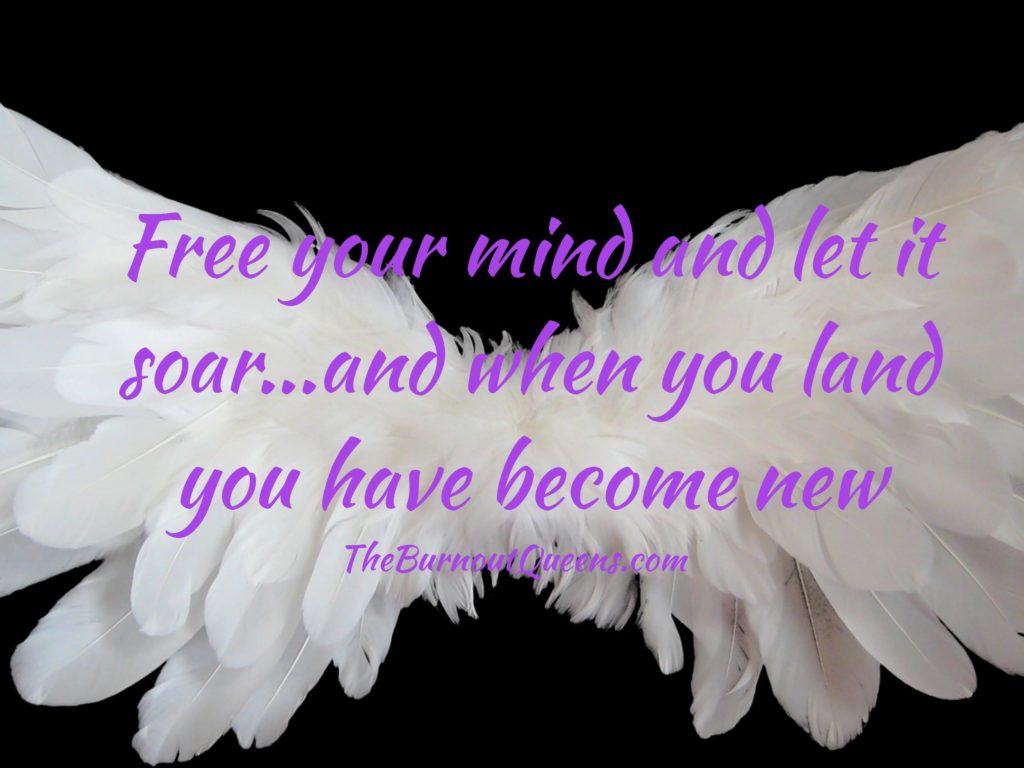 Free your mind and let it soar...and when you land you have become new