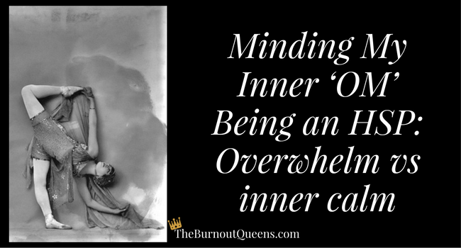 Minding My Inner ‘OM’ Being an HSP: Overwhelm vs inner calm