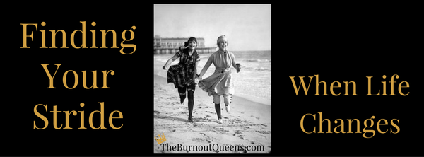 Finding Your Stride | When Life Changes | The Burnout Queens