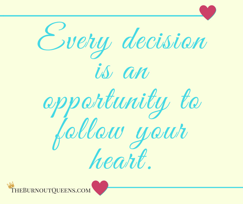 Every decision is an opportunity to follow your heart.