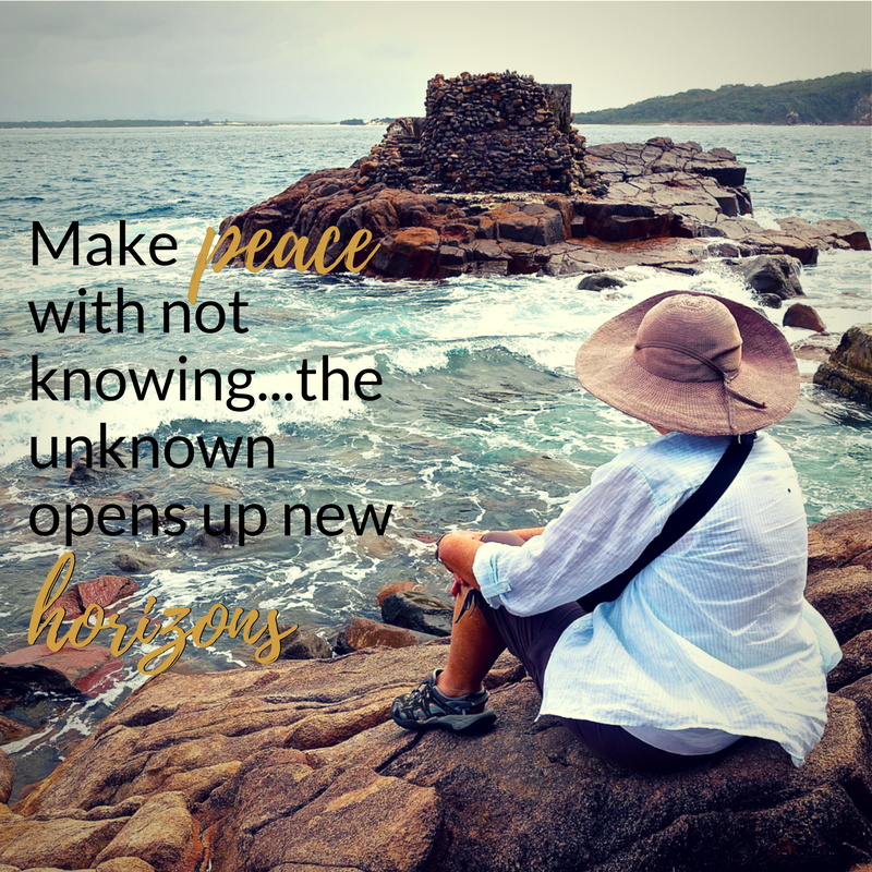 Make peace with not knowing...the unknown opens up new horizons