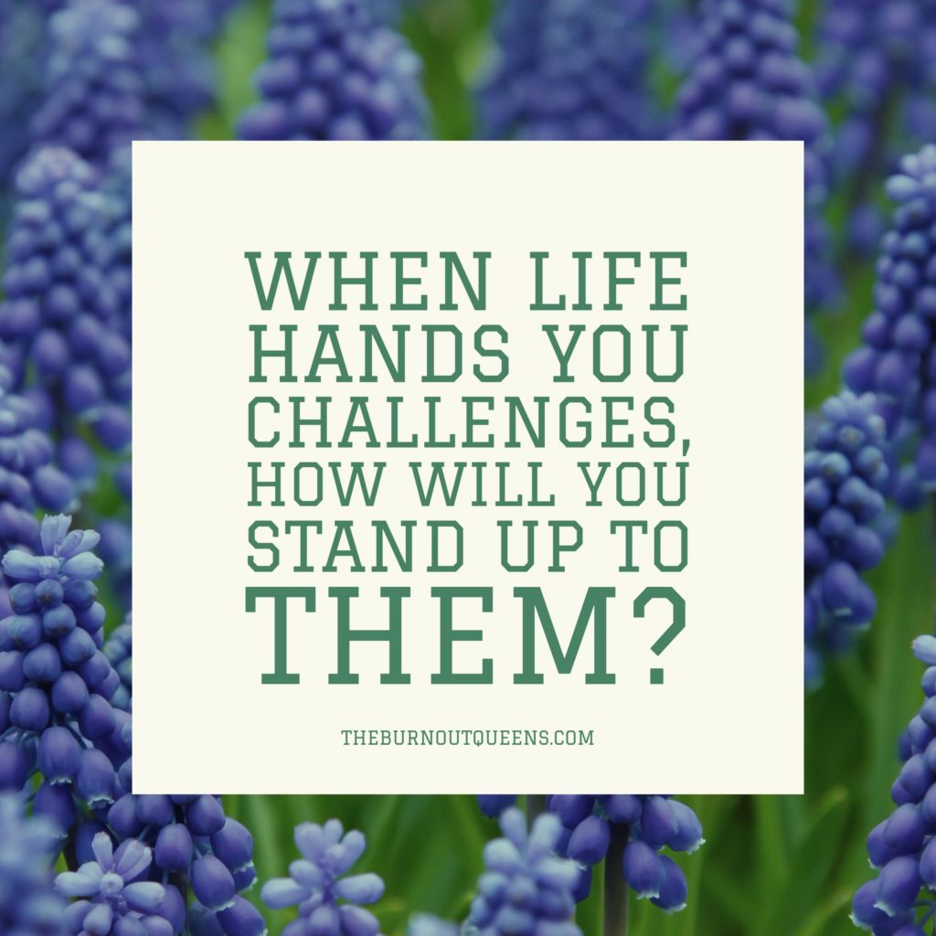 When Life hands you challenges,  How will you stand up to them?