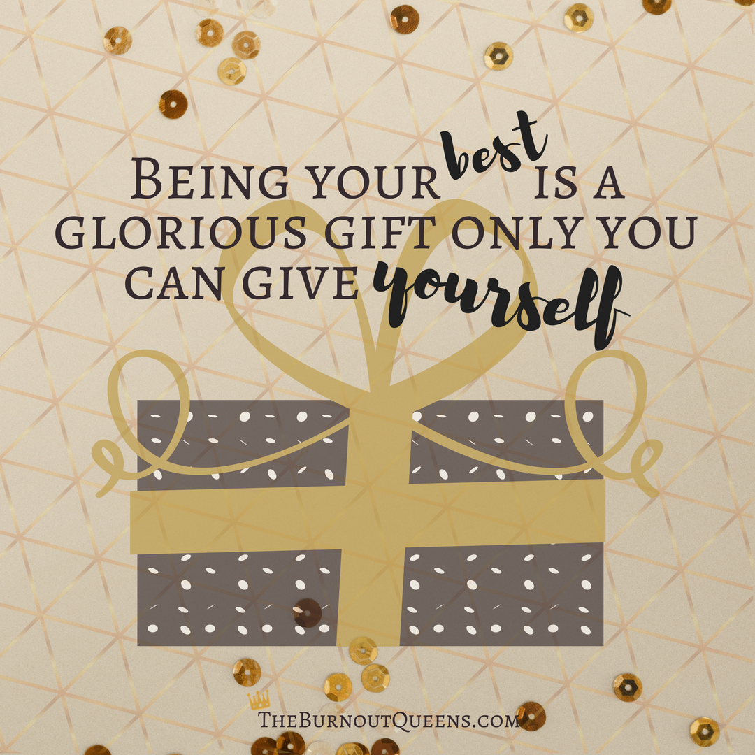 Being your best is a glorious gift only you can give yourself