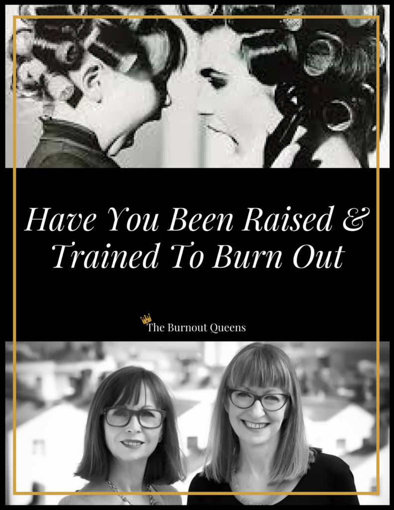You Were Raised & Trained To Burn Out
