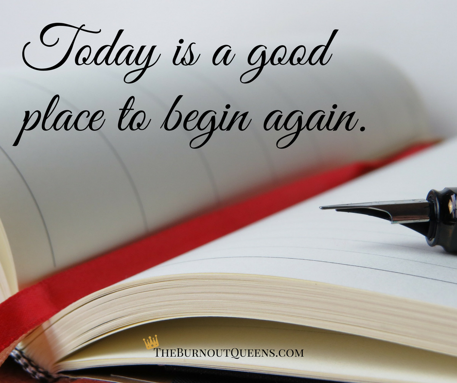 Today is a good place to begin again. 